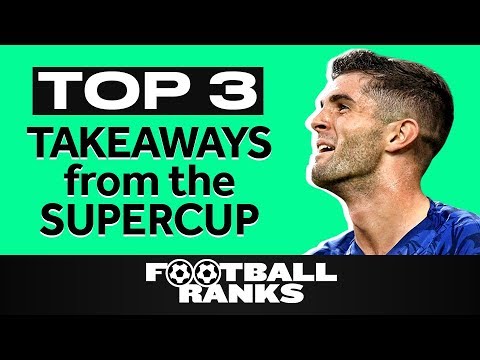 Liverpool vs. Chelsea | B/R Football Ranks the Top 3 Takeaways from the UEFA Super Cup Final