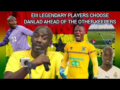BLACK STARS LEGENDS CHOOSE IBRAHIM DANLAD AHEAD OF OTHER KEEPERS BECAUSE...DANLAD IMPRESSES THE...