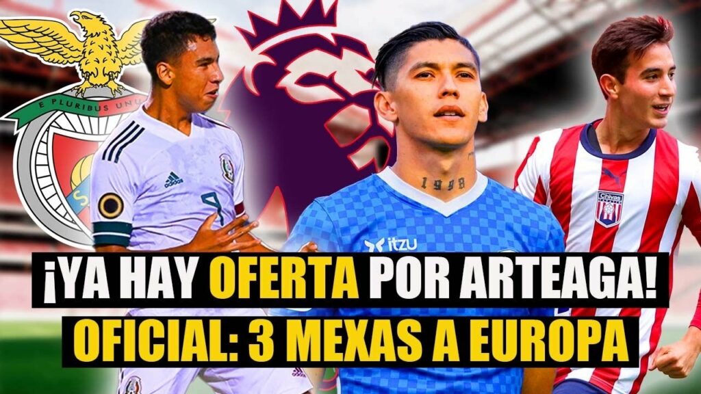 🚨EXCLUSIVA: OFERTA DE LA PREMIER POR ARTEAGA | YA ES OFICIAL 3 JOVENES MEXAS A EUROPA