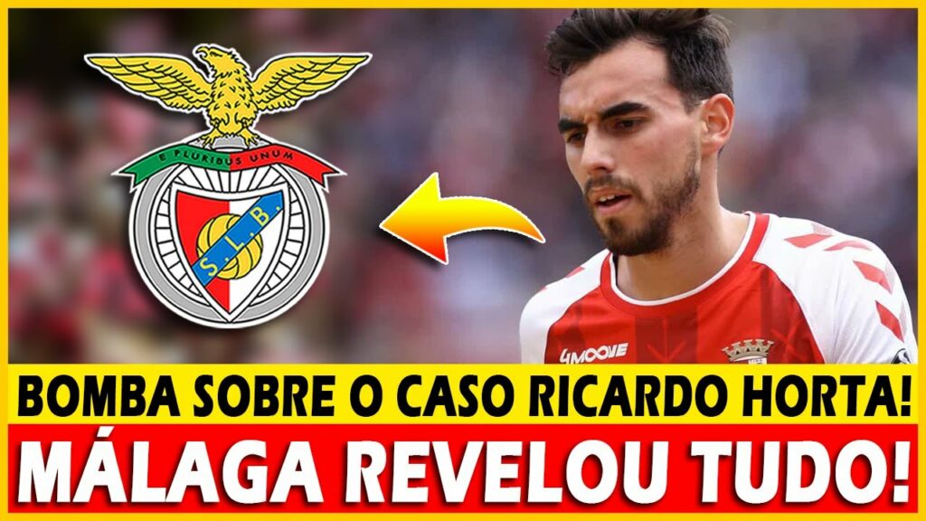 DE ÚLTIMA HORA! MÁLAGA SOLTA BOMBA SOBRE O CASO RICARDO HORTA! NOTÍCIAS DO BENFICA!
