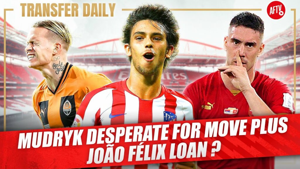 Mudryk Desperate For Move Plus João Félix Loan? | AFTV Transfer Daily