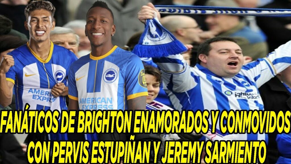 FANÁTICOS DE BRIGHTON ENAMORADOS Y CONMOVIDOS CON PERVIS ESTUPIÑAN Y JEREMY SARMIENTO