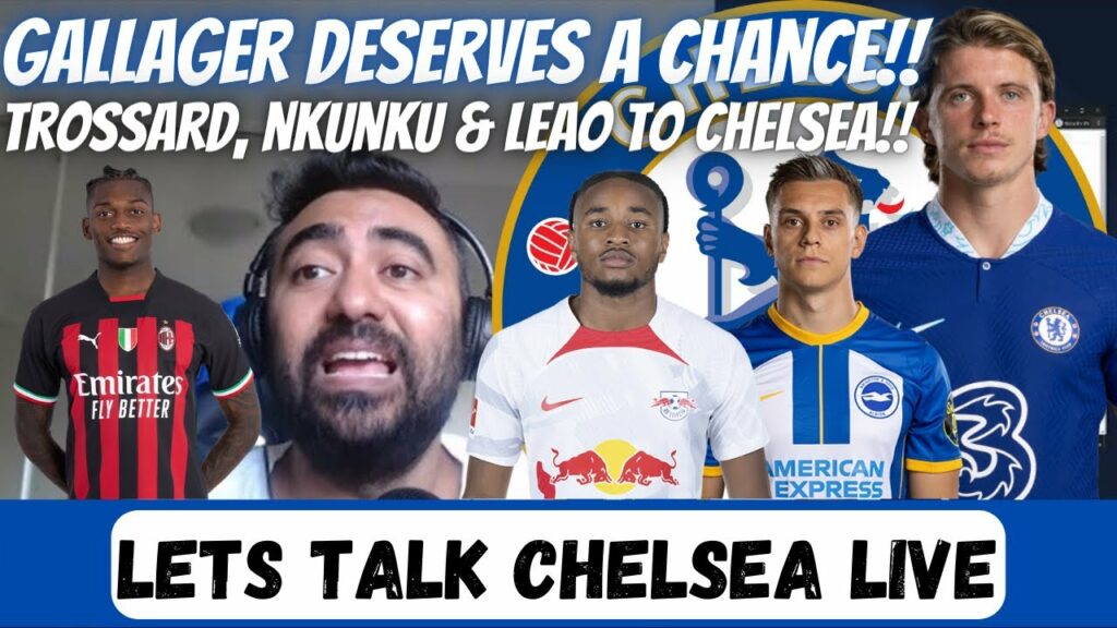 Let's Talk Chelsea, Leandro Trossard, Rafael Leão And Christopher Nkunku!!