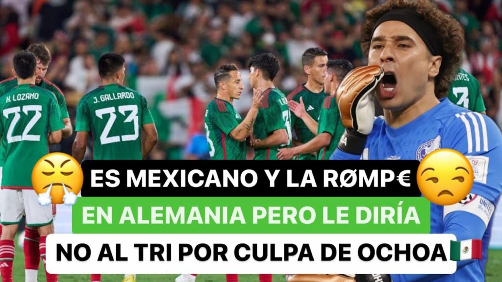 🚨 Es mexicano 🇲🇽, la r0mp3 en Alemania 😎 pero le diría no ❌ al Tri por culpa de Ochoa 😤