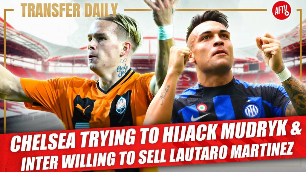 Chelsea Trying To Hijack Mudryk & Inter Willing To Sell Lautaro Martinez! | Transfer Daily
