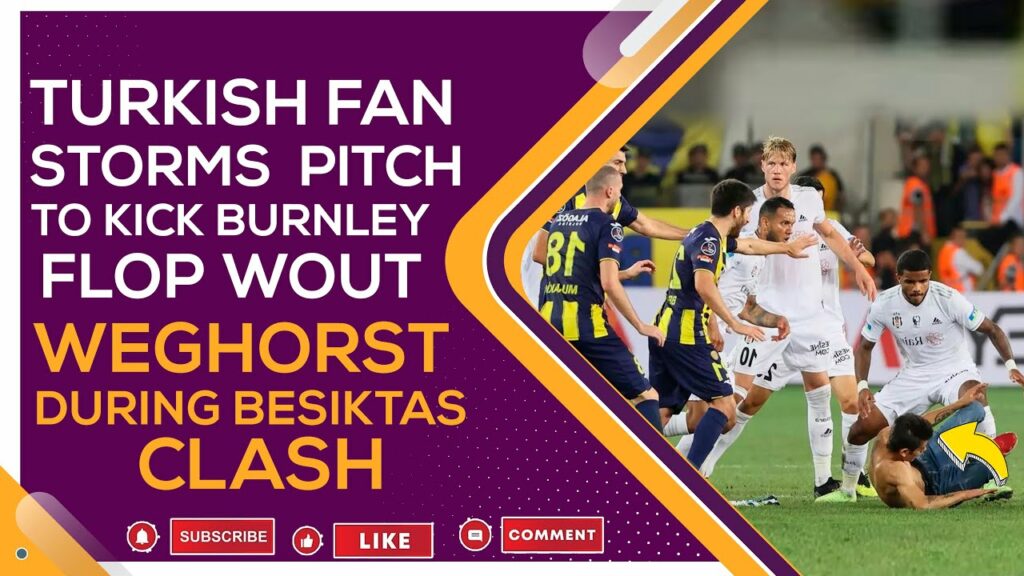 Turkish fan storms pitch to drop kick Burnley flop Wout Weghorst during Besiktas clash