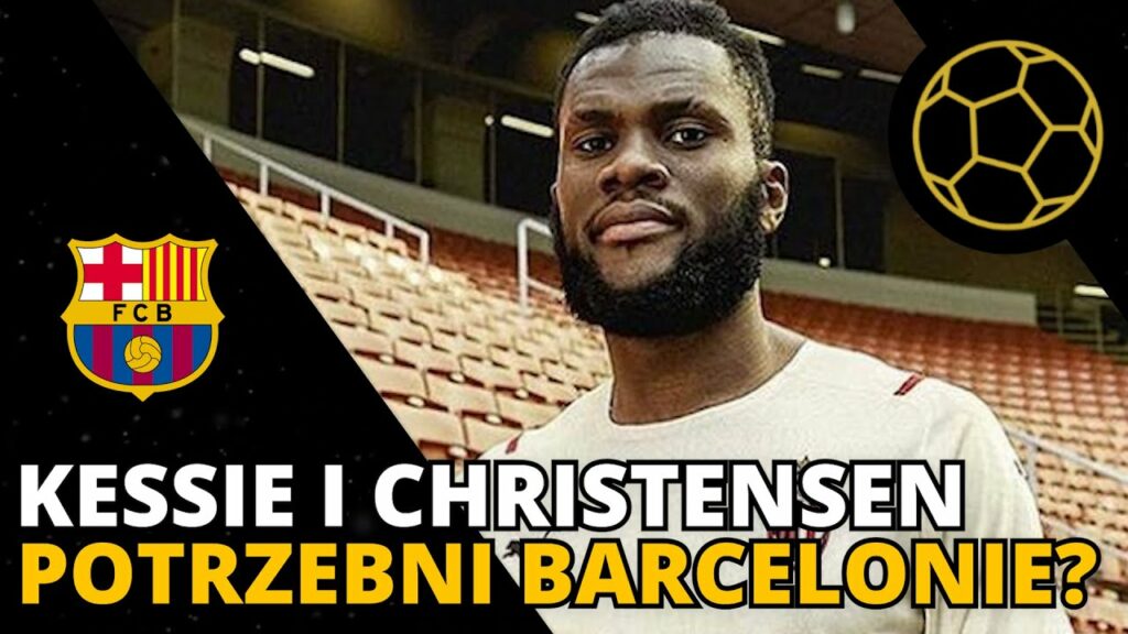 CO FRANCK KESSIE I ANDREAS CHRISTENSEN WNIOSĄ DO BARCELONY?