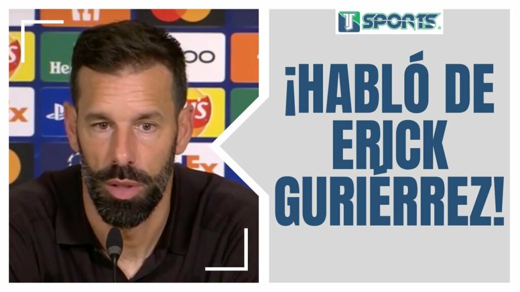 Esto DIJO Ruud van Nistelrooy de Erick Gutiérrez y la ELIMINACIÓN del PSV en UEFA Champions League