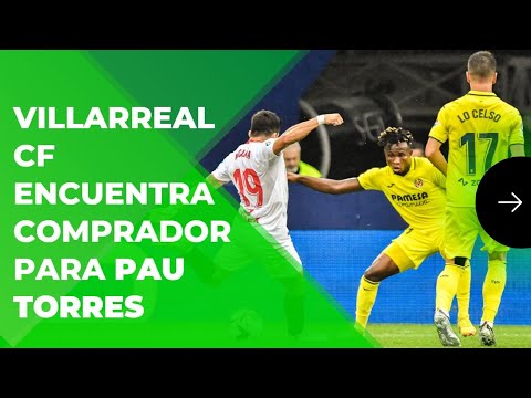 Villarreal CF encuentra COMPRADOR para Pau Torres | ElGolDigital