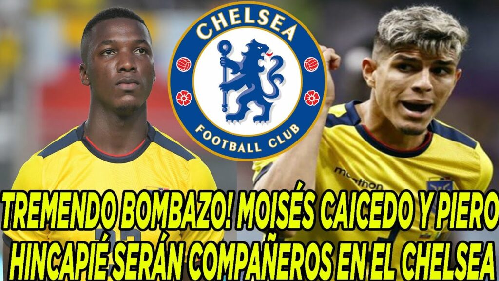 TREMENDO BOMBAZO! MOISÉS CAICEDO Y PIERO HINCAPIÉ SERÁN COMPAÑEROS EN EL CHELSEA