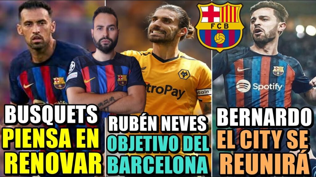 🚨BUSQUETS PIENSA en RENOVAR - RUBÉN NEVES OBJETIVO del BARÇA - REUNIÓN BERNARDO-CITY para su FUTURO