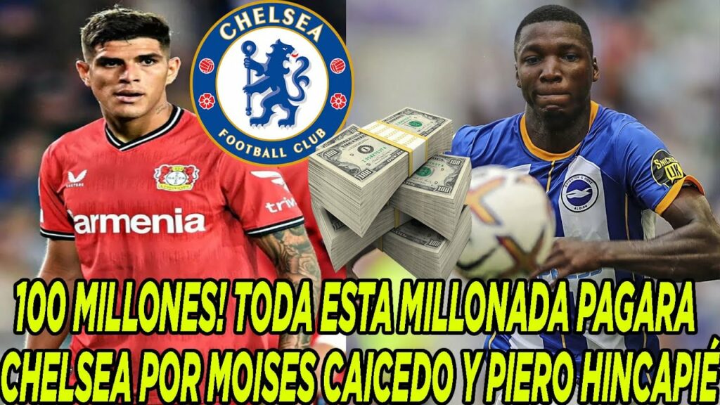 00 MILLONES! TODA ESTA MILLONADA PAGARA CHELSEA POR MOISES CAICEDO Y PIERO HINCAPIÉ