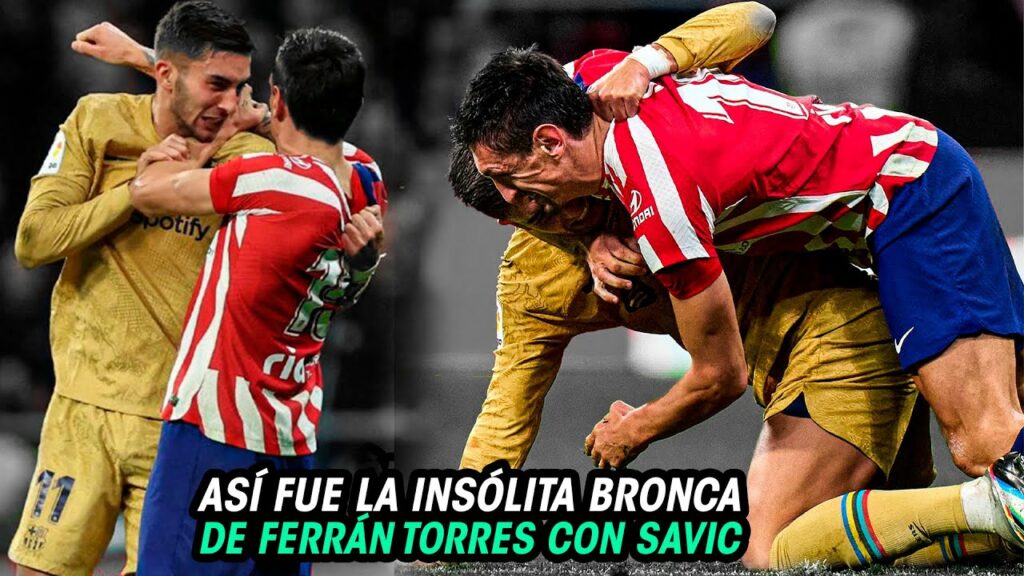 Así FUE la BRUTAL BRONCA de FERRAN TORRES con SAVIC en la VICTORIA del BARCA al ATLETI