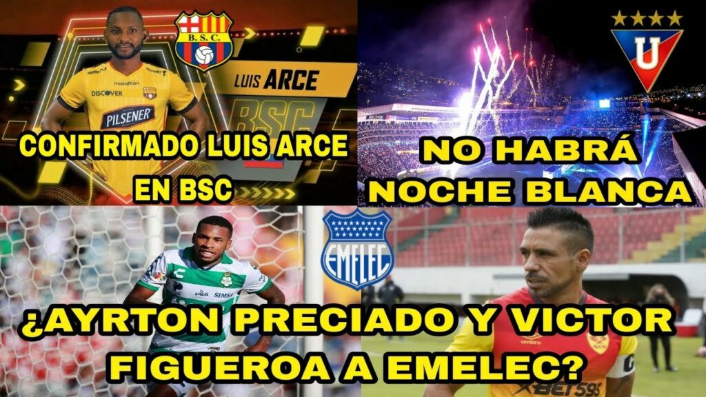 LUIS ARCE CONFIRMADO EN BSC|¿AYRTON PRECIADO Y VICTOR FIGUEROA A EMELEC?|NO HABRÁ NOCHE BLANCA