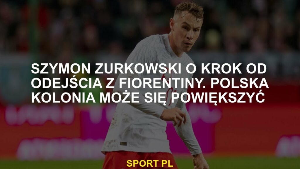 Szymon Żurkowski o krok od opuszczenia Fiorentiny. Polska kolonia może wzrosnąć