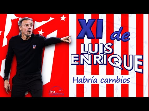 Así sería el ATLÉTICO de LUIS ENRIQUE: Análisis y once