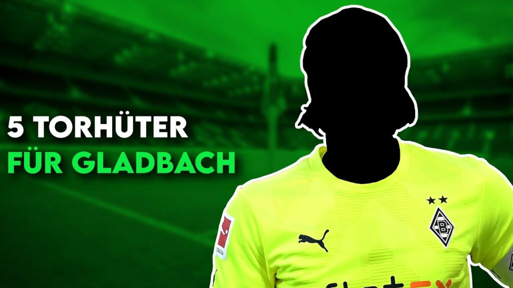 Borussia M'Gladbach: 5 Torhüter als Sommer-Ersatz und als neuer Stammtorwart!