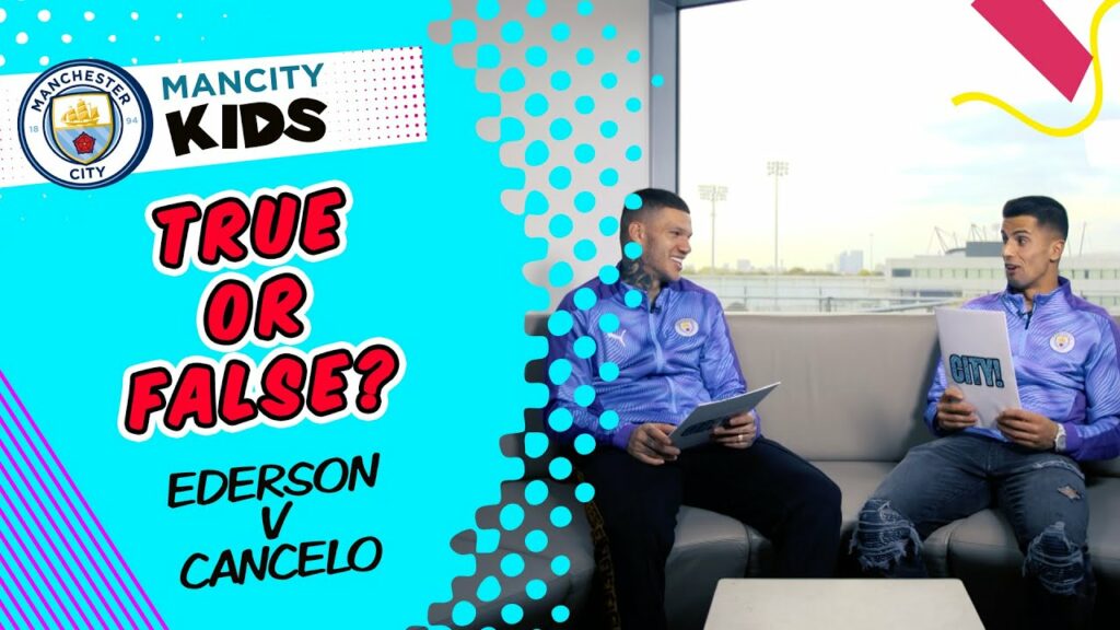 MAN CITY TRUE OR FALSE | EDERSON v CANCELO