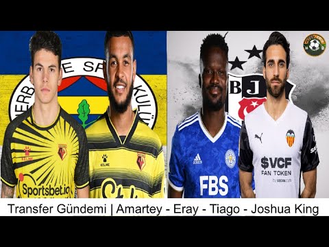 TRANSFER HABERLERi 2022🔥Amartey, Joshua King, Eray Cömert, Tiago Çukur, Beşiktaş, Fenerbahçe