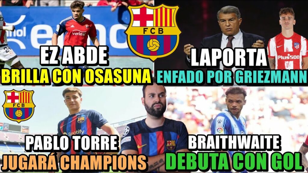 🚨LAPORTA ENFADADO por GRIEZMANN - ABDE BRILLA en OSASUNA - PABLO TORRE a CHAMPIONS - BRAITHWAITE