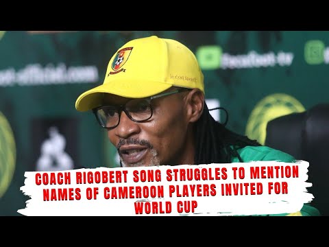 Cameroon coach Rigobert Song struggles to mention names of Cameroon players invited for World Cup