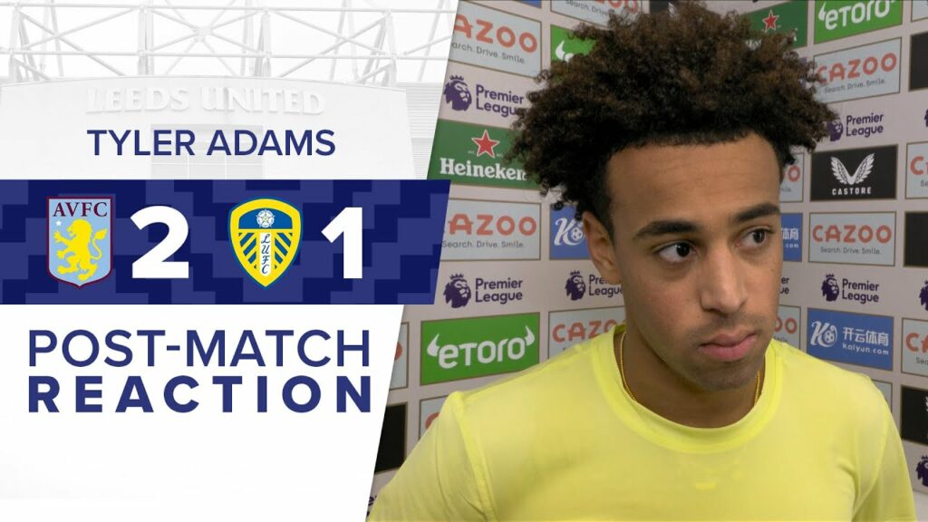 “IT’S FRUSTRATING" | TYLER ADAMS REACTS TO ASTON VILLA 2-1 LEEDS UNITED