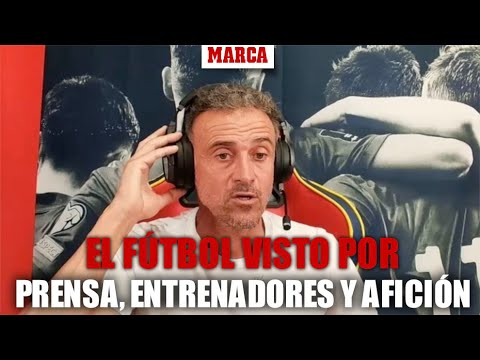 La reflexión de Luis Enrique sobre el fútbol visto por un entrenador, un periodista y un aficionado