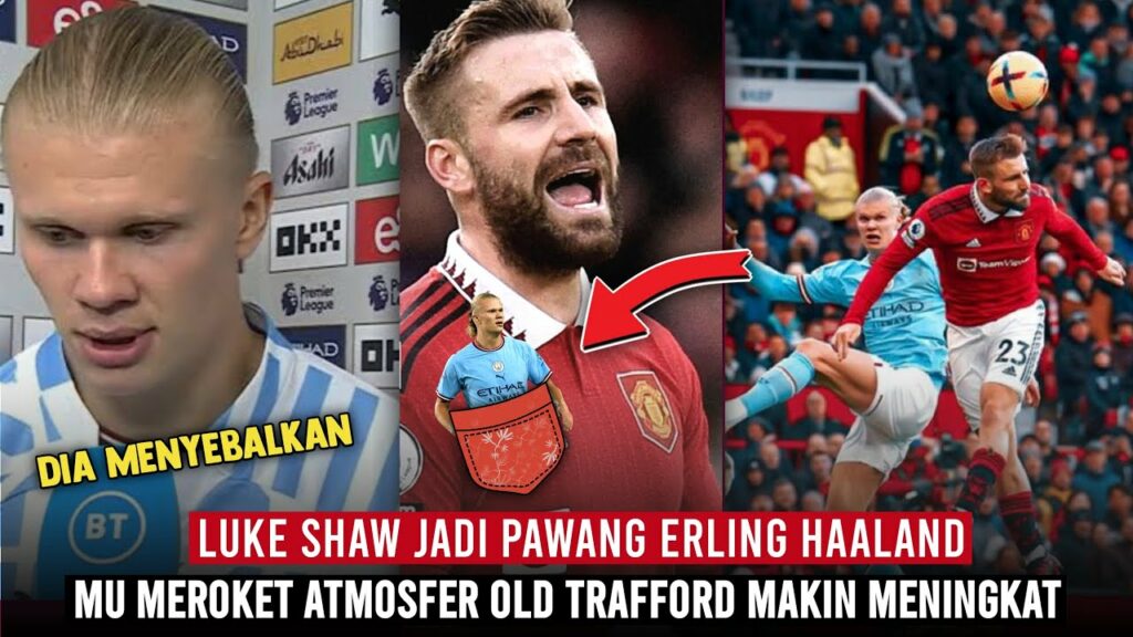 PAWANG HAALAND🤗LUKE SHAW SUKSES JINAKAN HAALAND😎ON FIRE ATMOSFER OLD TRAFFORD MELEDAK🔴 Berita MU