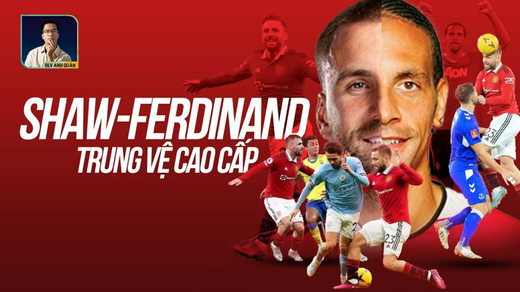 TRUNG VỆ LUKE SHAW: NGƯỜI CÓ THỂ KHIẾN NHỮNG MAGUIRE VÀ LINDELOF PHẢI MẤT VIỆC