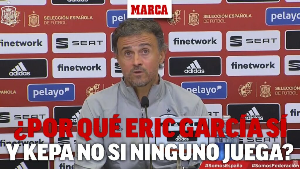Luis Enrique lo deja claro: ¿por qué llama a Eric García y no Kepa si ninguno está jugando? I MARCA