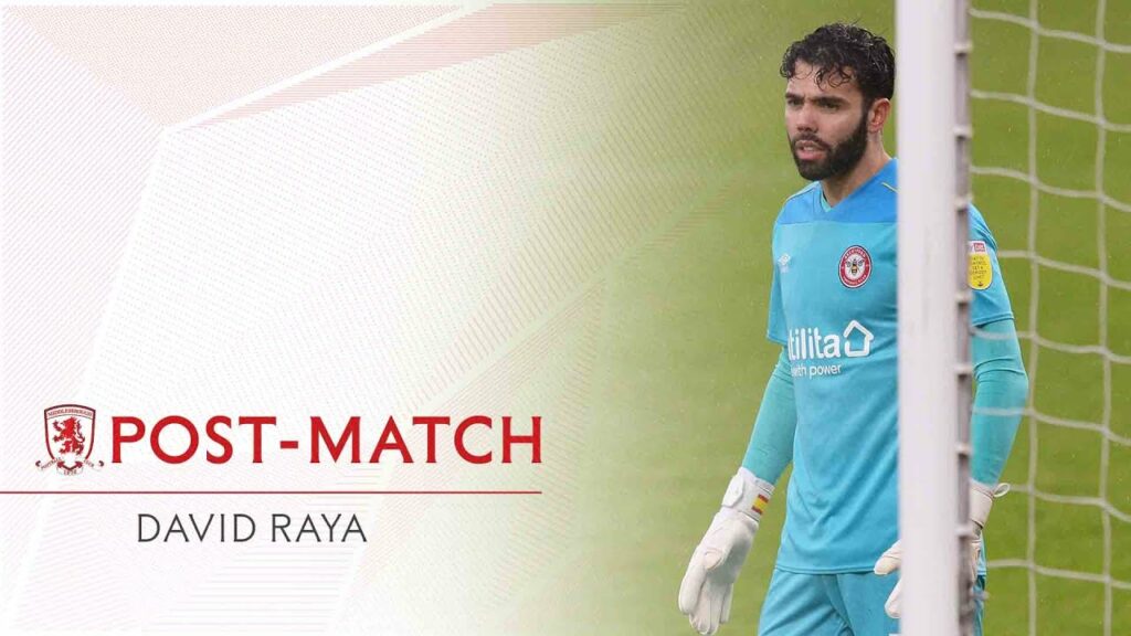 David Raya on Middlesbrough | "A mistake can always happen but I have to be there for the team"