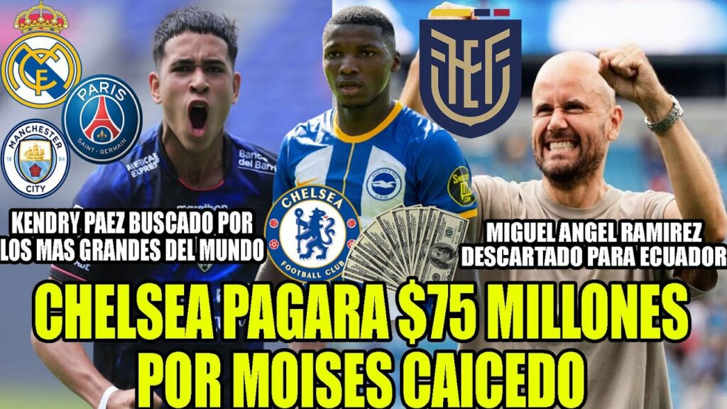 CHELSEA PAGARA $75 MILLONES POR MOISES CAICEDO! KENDRY PAEZ BUSCADO POR LOS MAS GRANDES DEL MUNDO