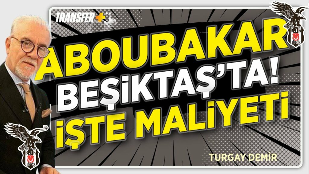ABOUBAKAR BEŞİKTAŞ'TA! İŞTE MALİYETİ / TURGAY DEMİR