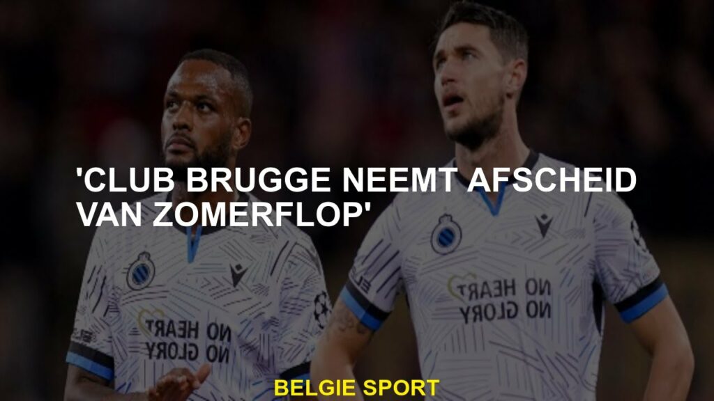 'Club Brugge neemt afscheid van Zomerflop'