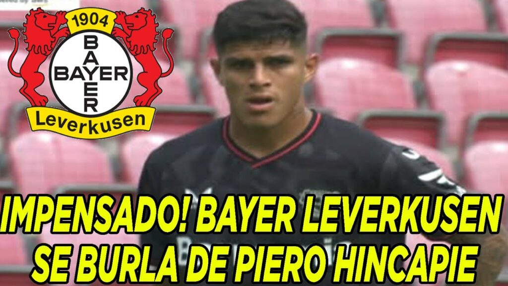IMPENSADO! BAYER LEVERKUSEN SE BURLA DE PIERO HINCAPIE