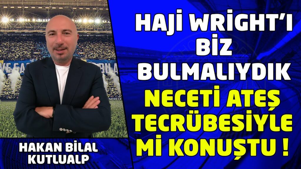 HAJİ WRİGHT'I BİZ BULMALIYDIK. I NECATİ ATEŞ TECRÜBESİYLE Mİ KONUŞTU ! I Çubuklu Sevdası