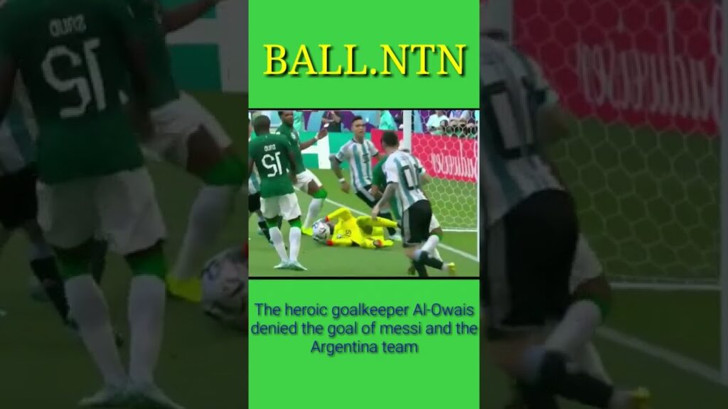 The heroic goalkeeper Al-Owais denied the goal of messi and the Argentina team | BALL.NTN