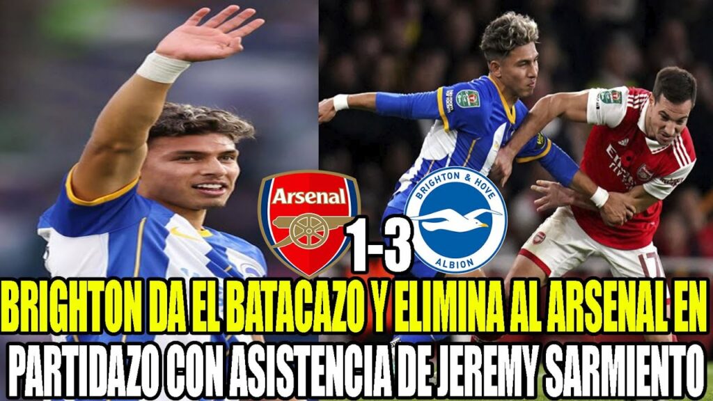 BRIGHTON DA EL BATACAZO Y ELIMINA AL ARSENAL (1-3) EN PARTIDAZO CON ASISTENCIA DE JEREMY SARMIENTO