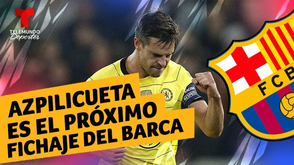 Azpilicueta es el próximo fichaje del Barcelona | Telemundo Deportes