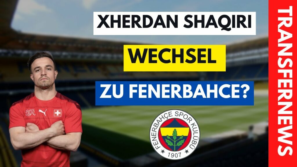 WECHSELT Xherdan Shaqiri im WİNTER zu FENERBAHÇE?