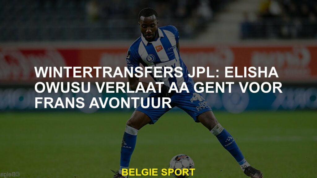 Winteroverdrachten JPL: Elisha Owusu verlaat AA Gent voor Frans avontuur Winteroverdrachten JPL: Elisha Owusu verlaat AA Gent voor Frans avontuur