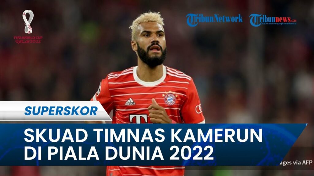 Skuad Resmi Kamerun di Piala Dunia 2022: Ada Bintang Bayern Munchen, Inter dan Napoli