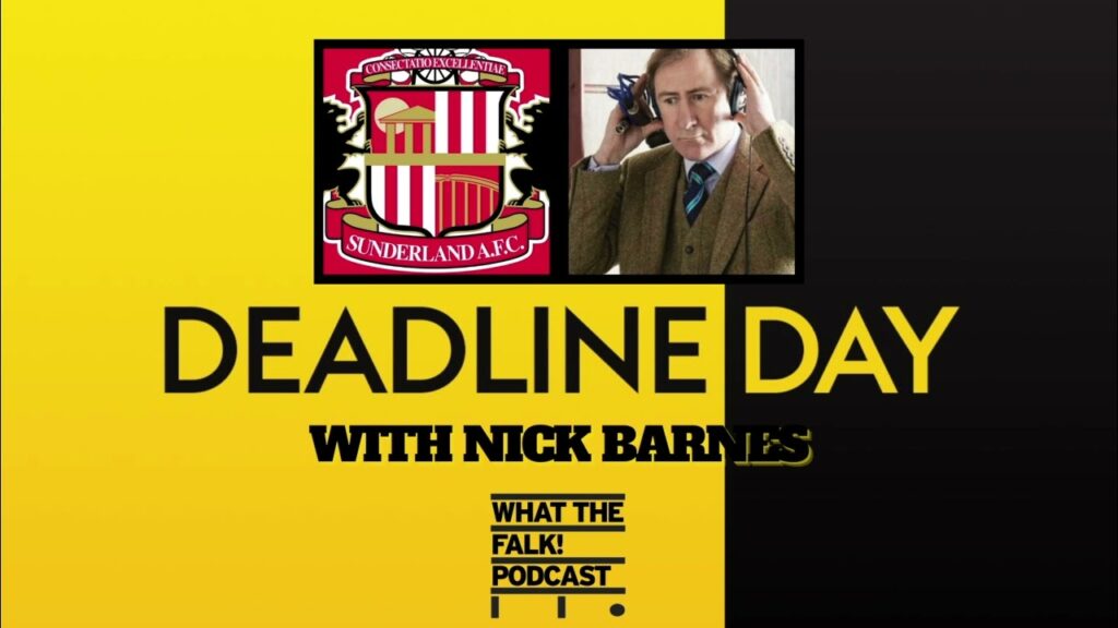 Sunderland AFC Deadline Day Special with BBC's Nick Barnes | What The Falk Podcast