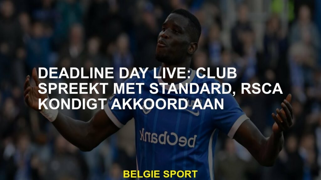 Deadline Day Live: Club Adressen Standard, kondigt RSCA aan Deadline Day Live: Club Adressen Standard, kondigt RSCA aan