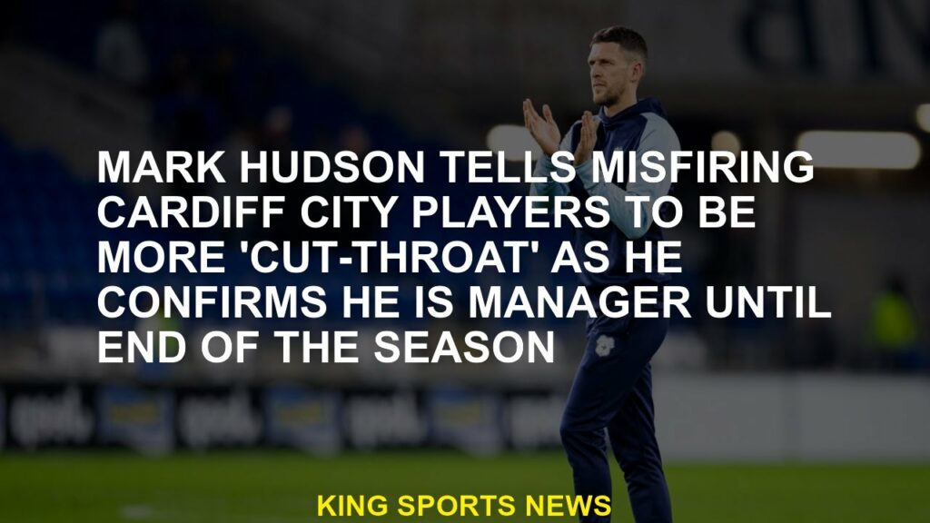Mark Hudson tells Misfiring Cardiff City players to be more 'cut' because he confirms that he is a m