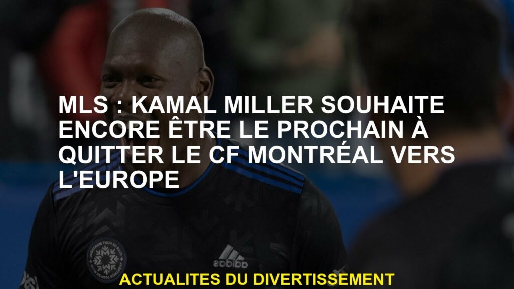 MLS: Kamal Miller veut toujours être le prochain à quitter le CF Montréal en Europe