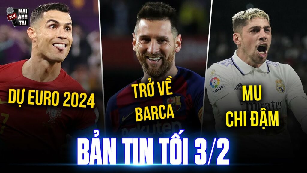 BẢN TIN TỐI 3.2: CR7 DỰ EURO 2024, MESSI CHỐT THỜI ĐIỂM TRỞ VỀ BARCA, MU CHI ĐẬM MUA VALVERDE