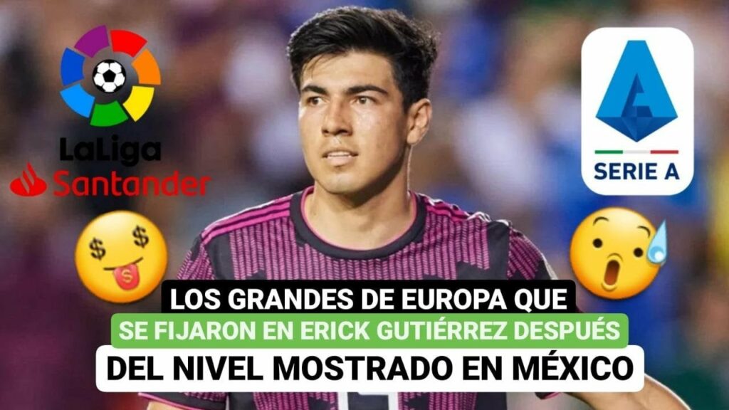 🤯Los grandes de Europa que se fijaron en Erick Gutiérrez 😎después de su gran nivel en México 🤑