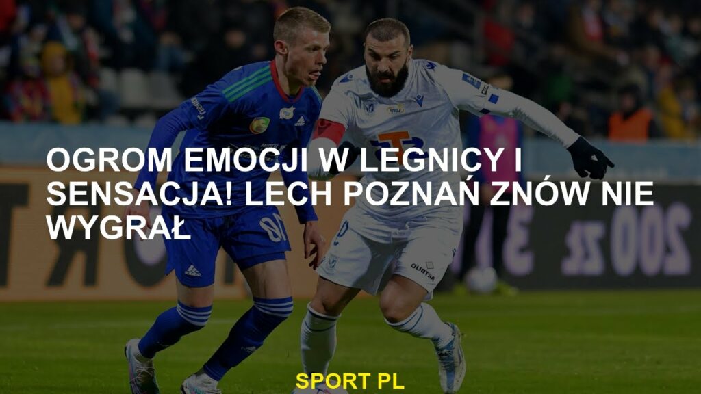 Wiele emocji w Legnica i sensację! Lech Poznań ponownie nie wygrał