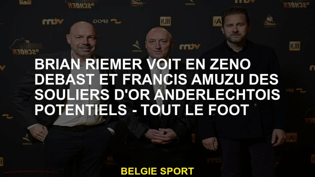 Brian Riemer voit dans Zeno Debast et Francis Amuzu de Potential Anderlechtois Gold Shoes - All Foot